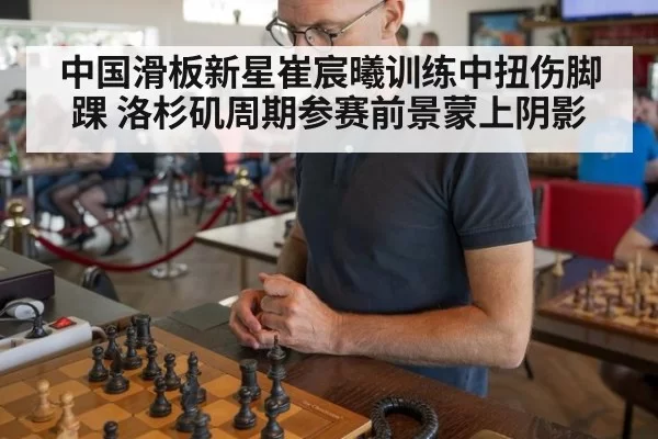 中国滑板新星崔宸曦训练中扭伤脚踝 洛杉矶周期参赛前景蒙上阴影