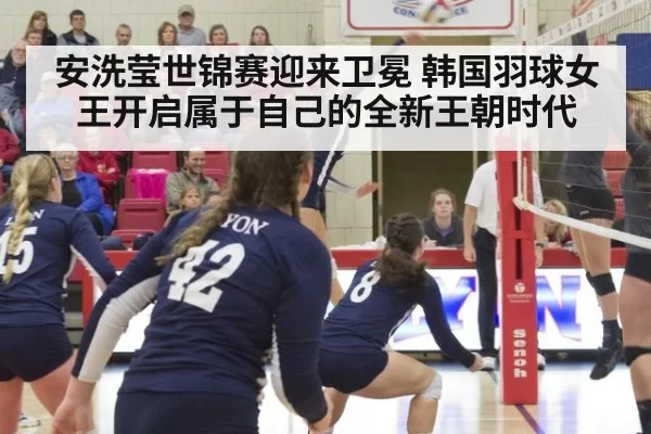 安洗莹世锦赛迎来卫冕 韩国羽球女王开启属于自己的全新王朝时代